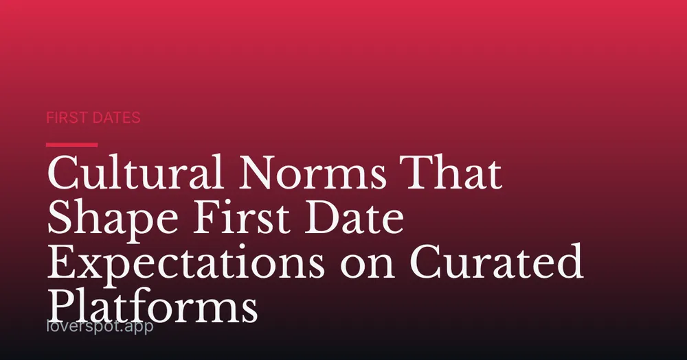 Cultural Norms That Shape First Date Expectations on Curated Platforms