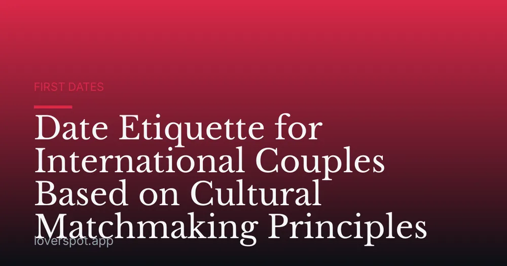 Date Etiquette for International Couples Based on Cultural Matchmaking Principles