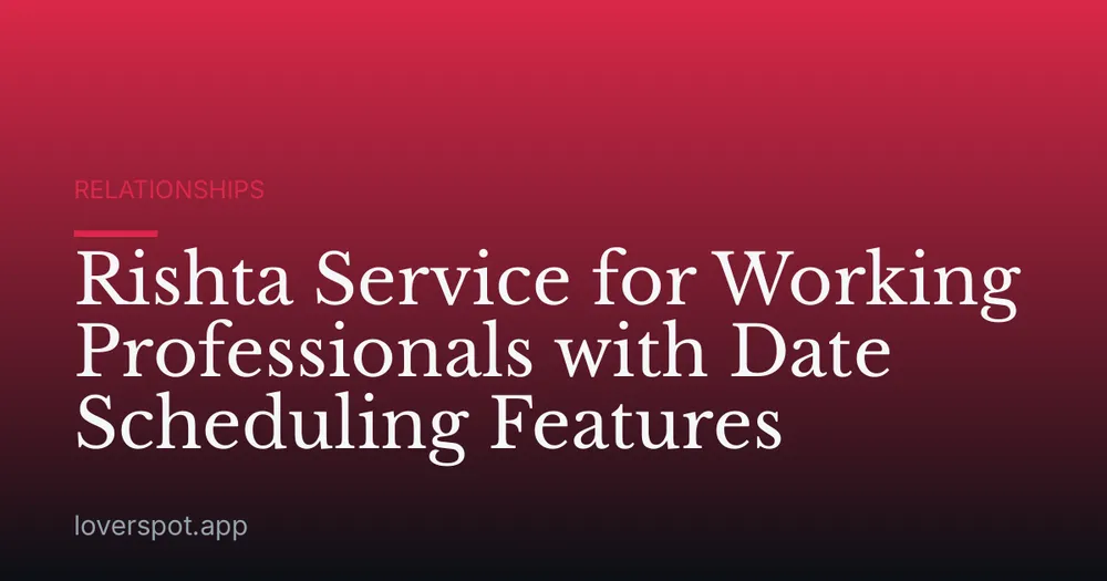 Rishta Service for Working Professionals with Date Scheduling Features