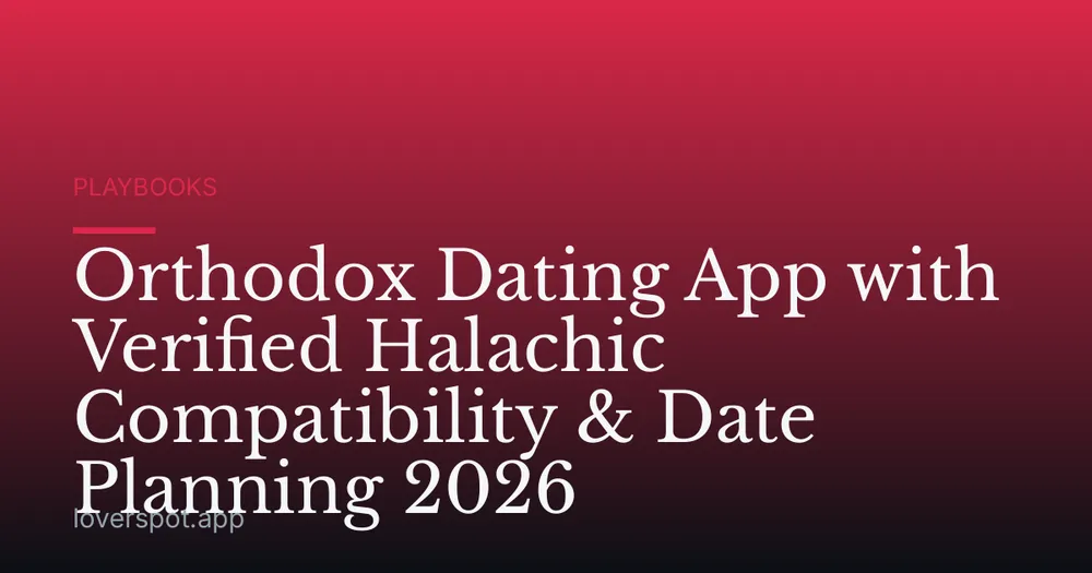 Orthodox Dating App with Verified Halachic Compatibility & Date Planning 2026