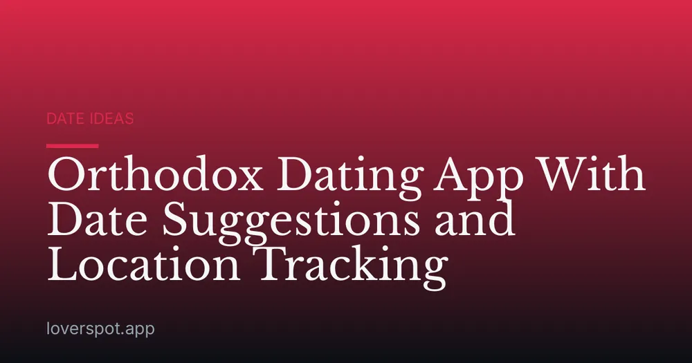 Orthodox Dating App With Date Suggestions and Location Tracking