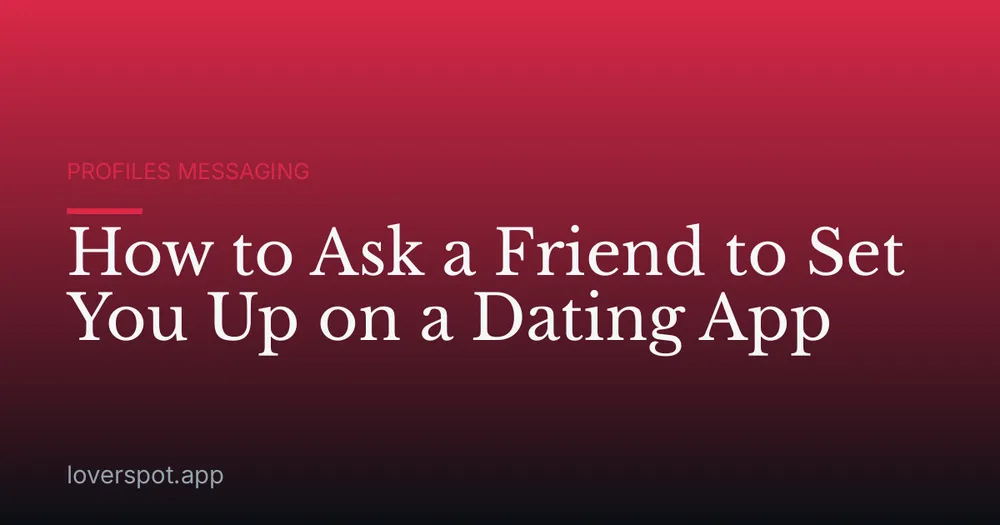 How to Ask a Friend to Set You Up on a Dating App