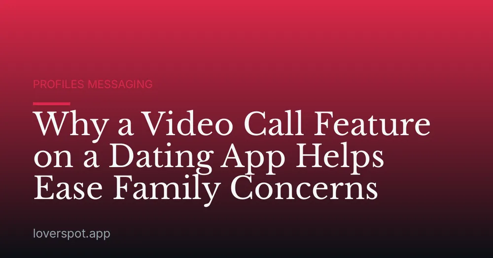 Why a Video Call Feature on a Dating App Helps Ease Family Concerns