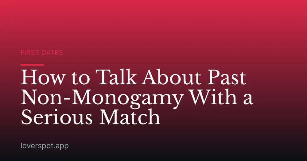 How to Talk About Past Non-Monogamy With a Serious Match