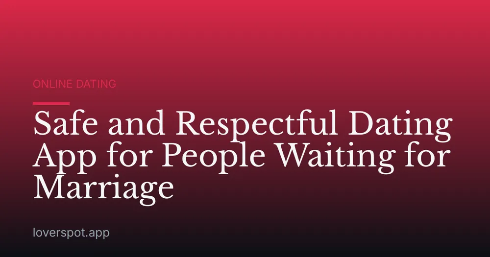 Safe and Respectful Dating App for People Waiting for Marriage