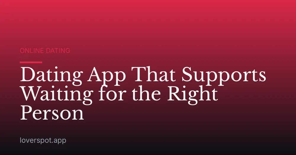 Dating App That Supports Waiting for the Right Person