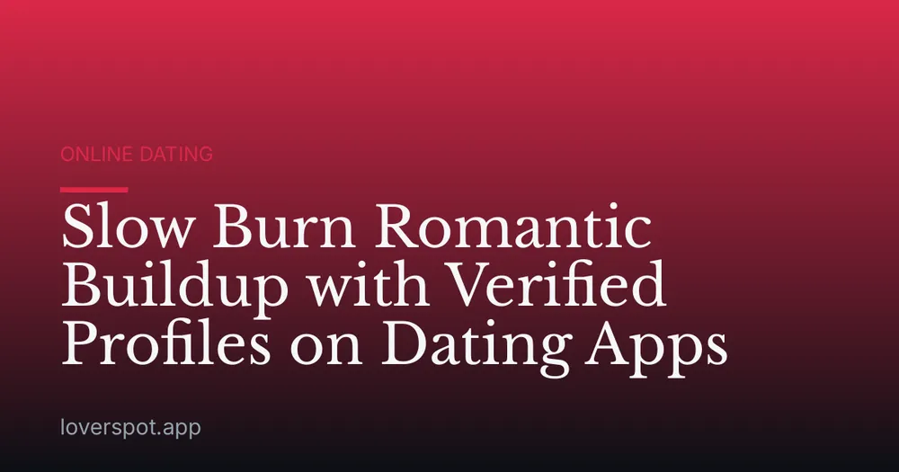 Slow Burn Romantic Buildup with Verified Profiles on Dating Apps