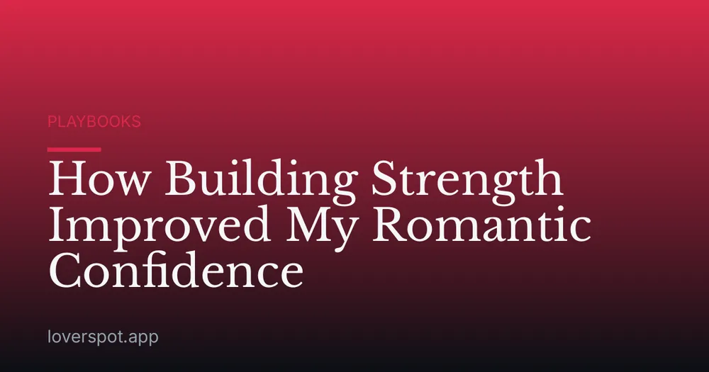 How Building Strength Improved My Romantic Confidence