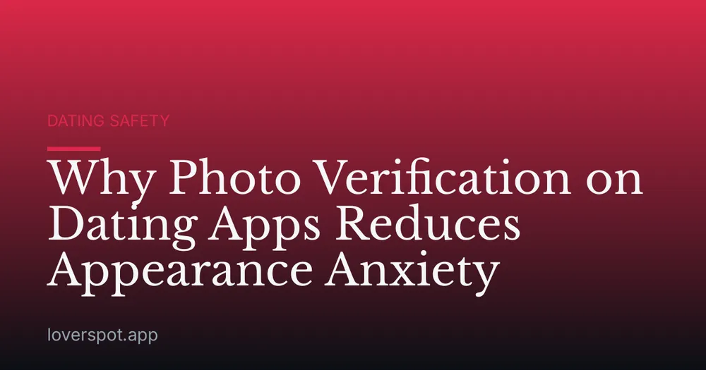 Why Photo Verification on Dating Apps Reduces Appearance Anxiety