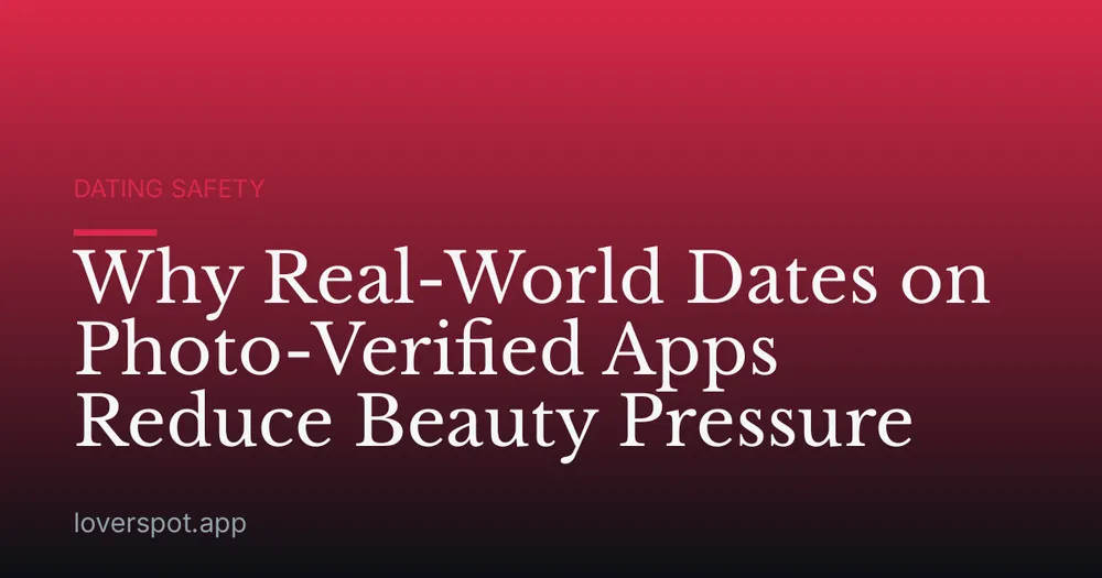Why Real-World Dates on Photo-Verified Apps Reduce Beauty Pressure