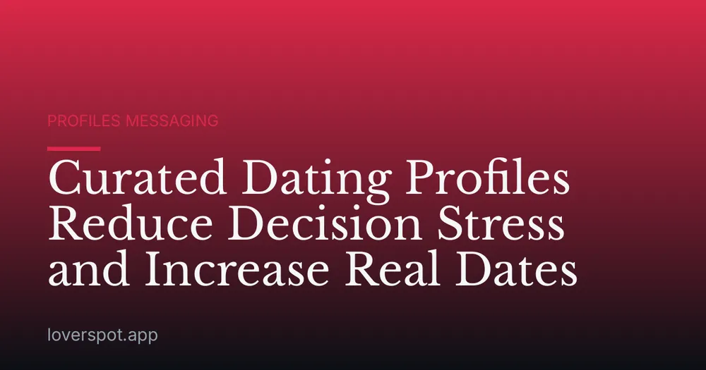 Curated Dating Profiles Reduce Decision Stress and Increase Real Dates