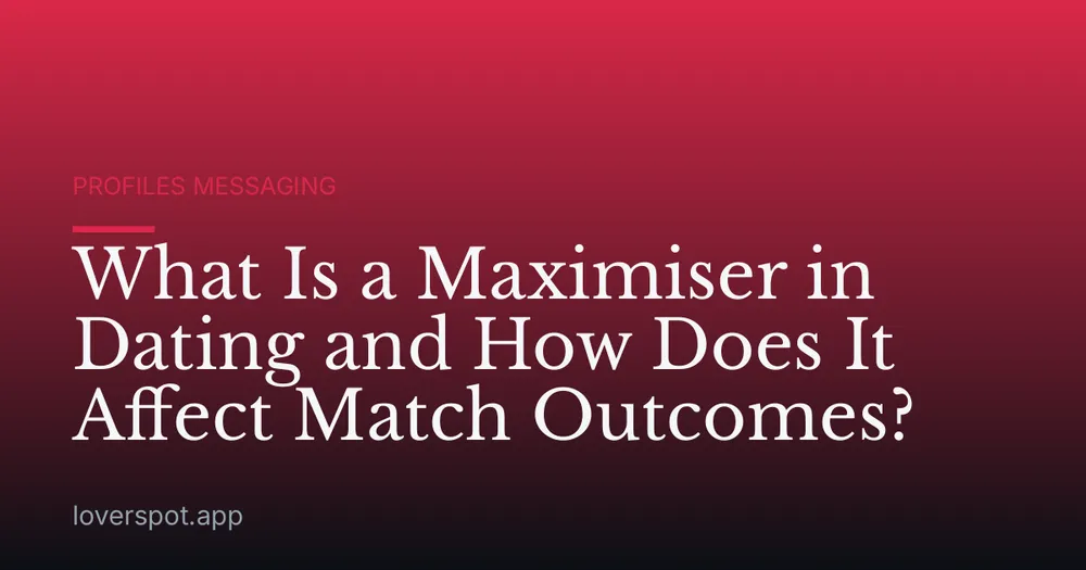 What Is a Maximiser in Dating and How Does It Affect Match Outcomes?