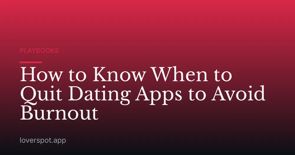 How to Know When to Quit Dating Apps to Avoid Burnout