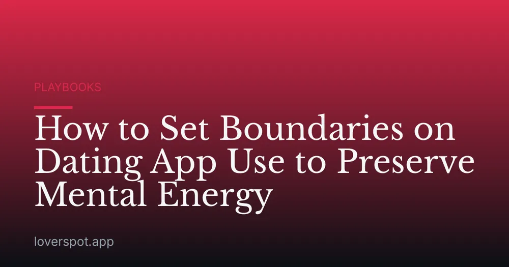 How to Set Boundaries on Dating App Use to Preserve Mental Energy