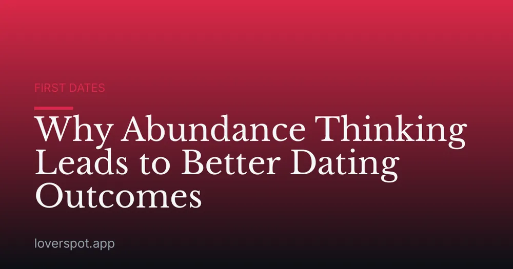 Why Abundance Thinking Leads to Better Dating Outcomes