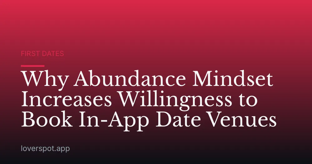 Why Abundance Mindset Increases Willingness to Book In-App Date Venues
