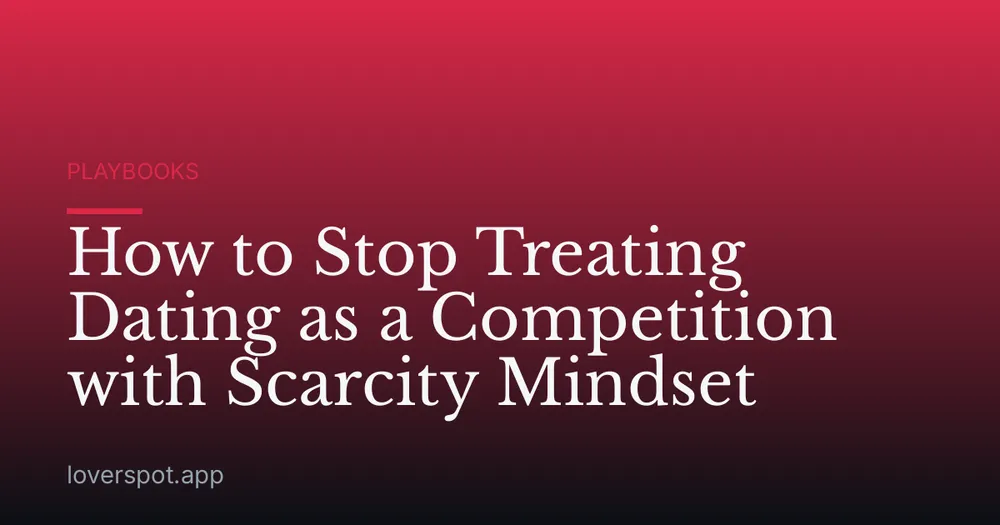 How to Stop Treating Dating as a Competition with Scarcity Mindset