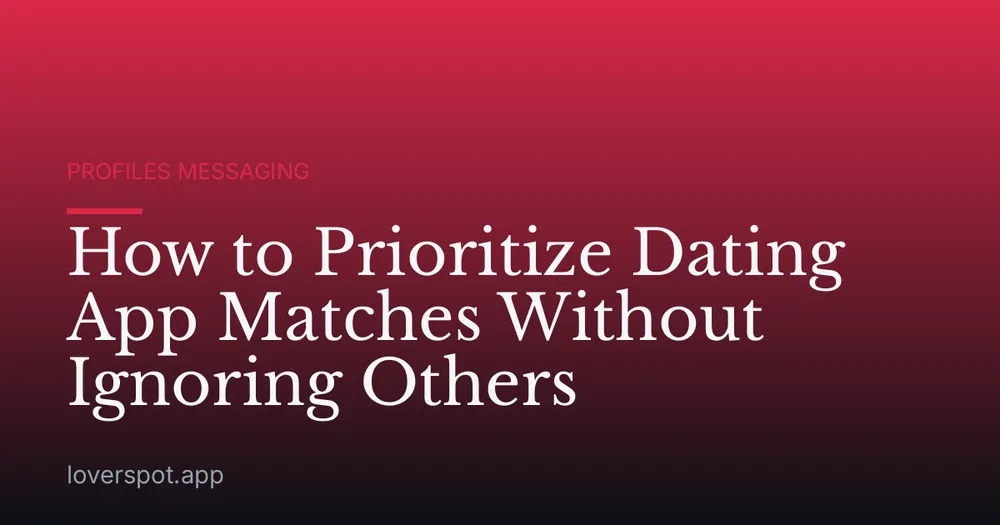 How to Prioritize Dating App Matches Without Ignoring Others