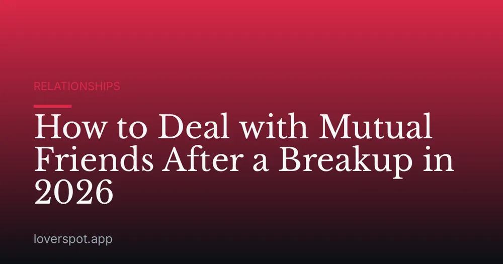How to Deal with Mutual Friends After a Breakup in 2026