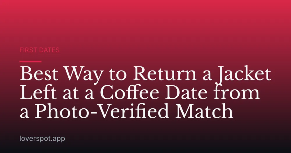 Best Way to Return a Jacket Left at a Coffee Date from a Photo-Verified Match