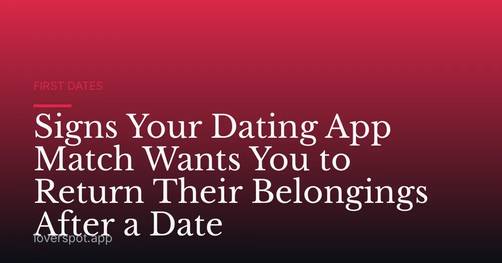 Signs Your Dating App Match Wants You to Return Their Belongings After a Date