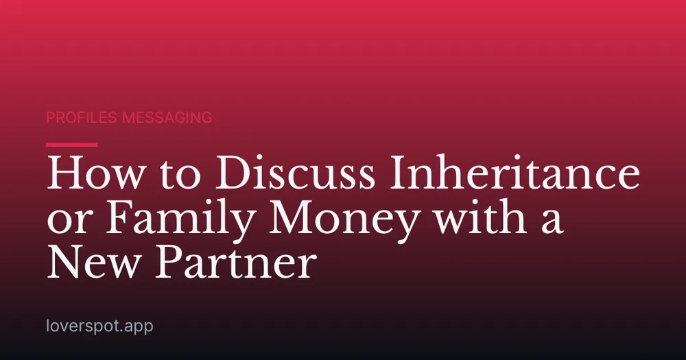 How to Discuss Inheritance or Family Money with a New Partner