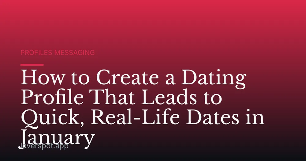 How to Create a Dating Profile That Leads to Quick, Real-Life Dates in January
