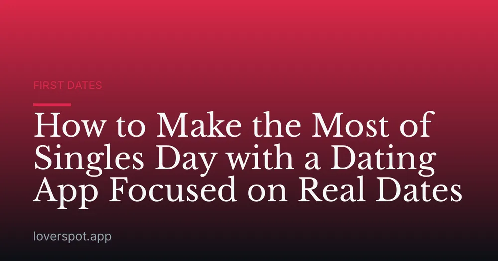 How to Make the Most of Singles Day with a Dating App Focused on Real Dates