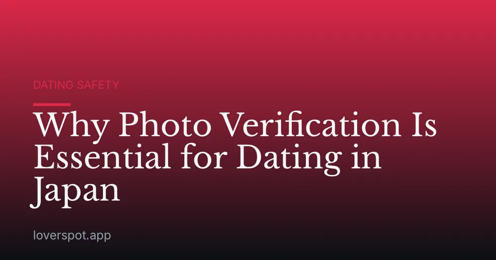 Why Photo Verification Is Essential for Dating in Japan