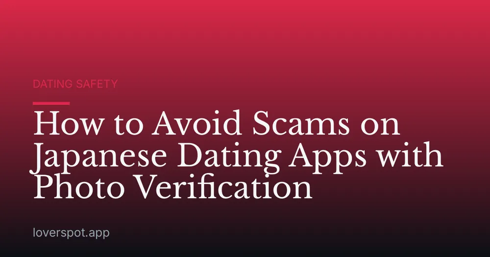 How to Avoid Scams on Japanese Dating Apps with Photo Verification