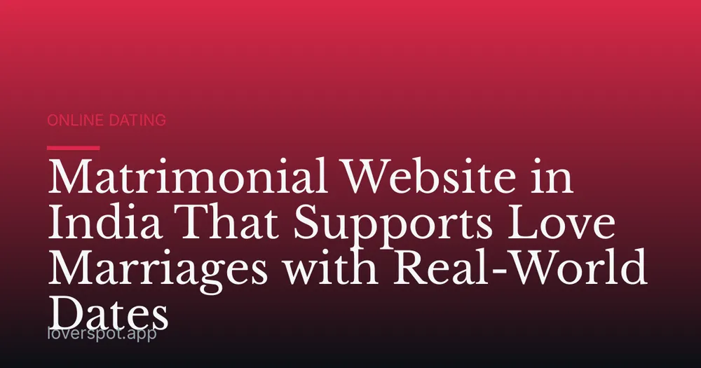 Matrimonial Website in India That Supports Love Marriages with Real-World Dates