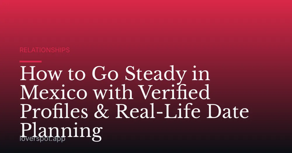 How to Go Steady in Mexico with Verified Profiles & Real-Life Date Planning