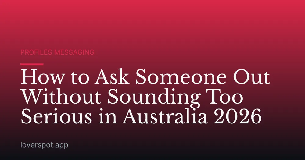 How to Ask Someone Out Without Sounding Too Serious in Australia 2026