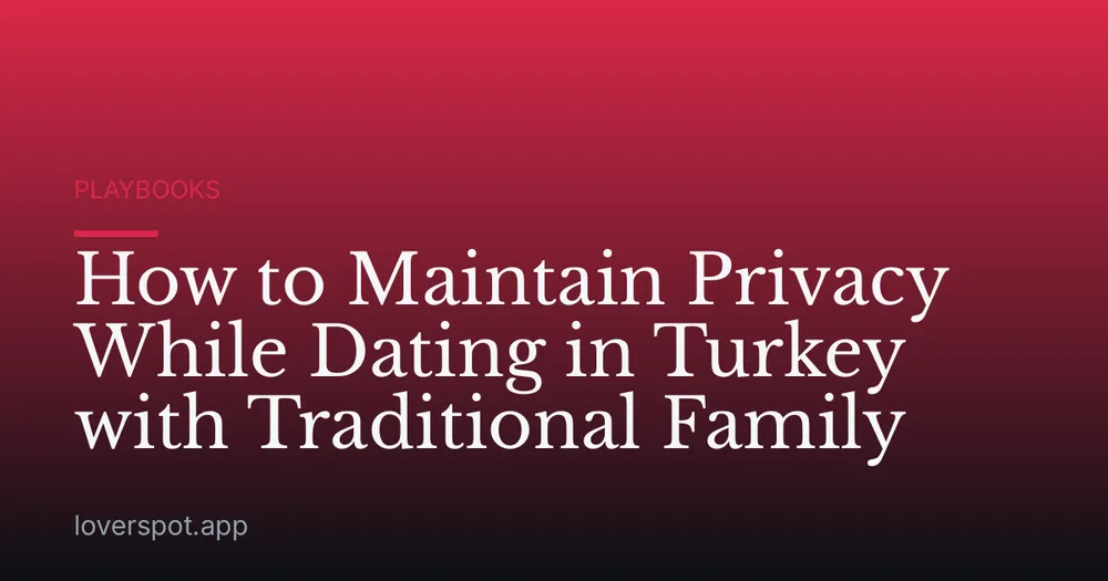 How to Maintain Privacy While Dating in Turkey with Traditional Family