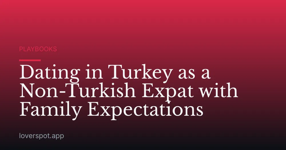 Dating in Turkey as a Non-Turkish Expat with Family Expectations