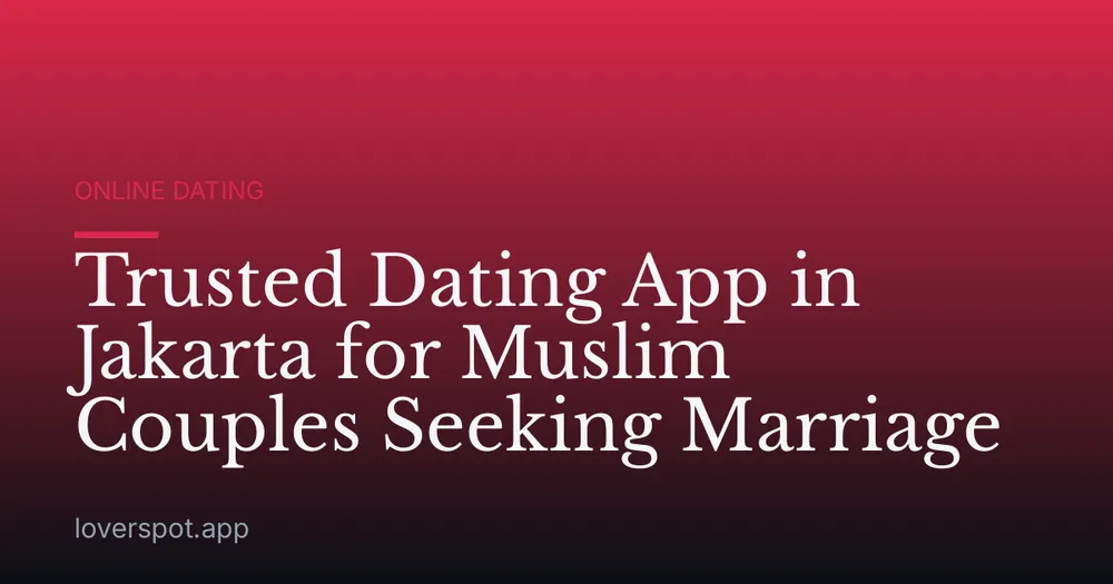 Trusted Dating App in Jakarta for Muslim Couples Seeking Marriage