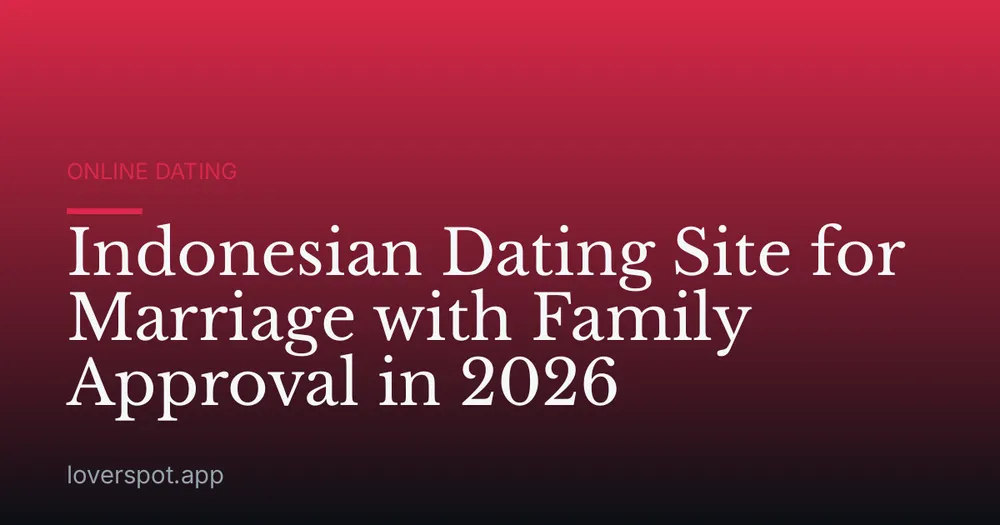 Indonesian Dating Site for Marriage with Family Approval in 2026