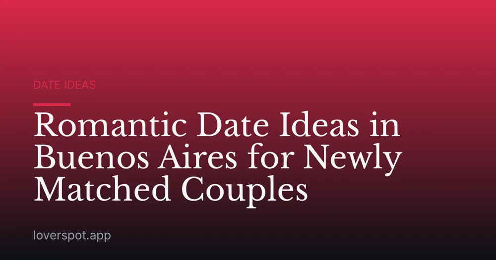 Romantic Date Ideas in Buenos Aires for Newly Matched Couples