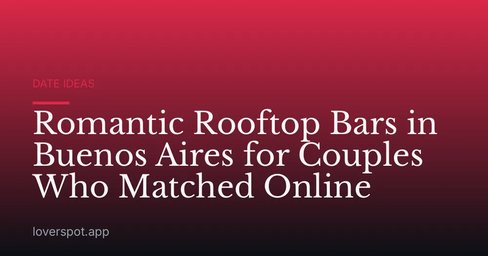 Romantic Rooftop Bars in Buenos Aires for Couples Who Matched Online