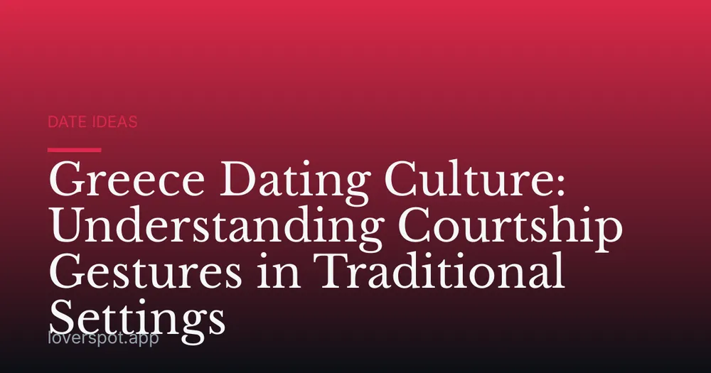 Greece Dating Culture: Understanding Courtship Gestures in Traditional Settings