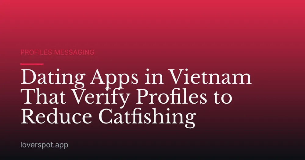 Dating Apps in Vietnam That Verify Profiles to Reduce Catfishing