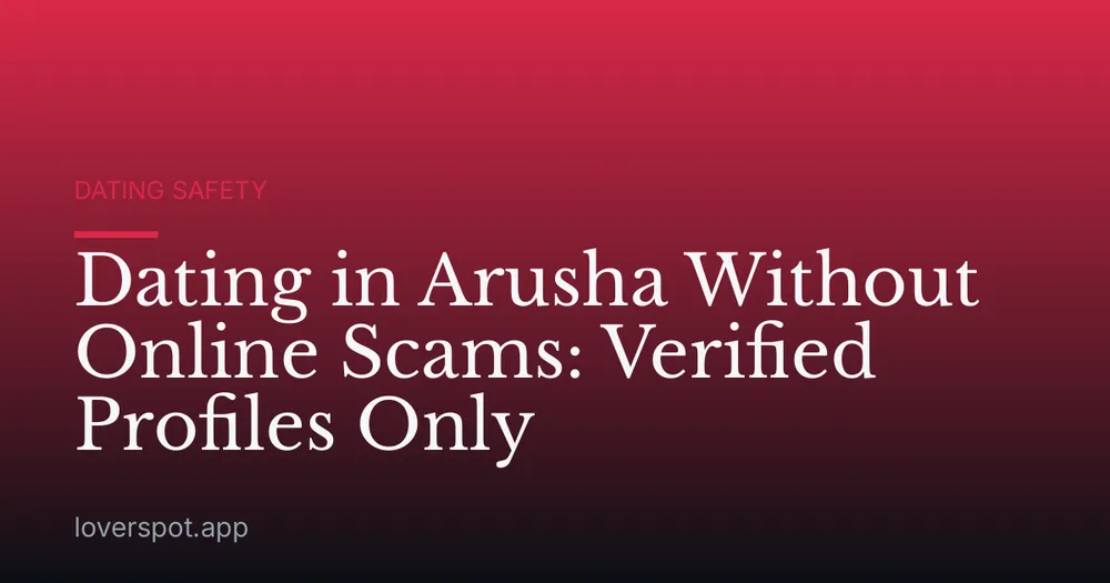 Dating in Arusha Without Online Scams: Verified Profiles Only