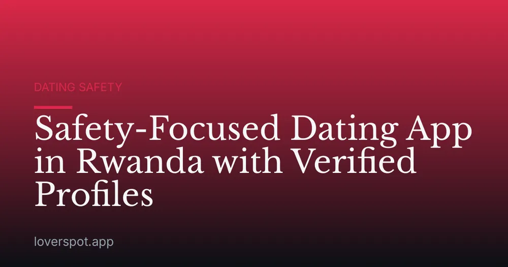 Safety-Focused Dating App in Rwanda with Verified Profiles