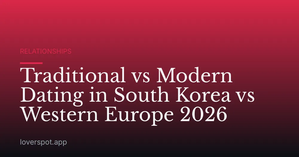 Traditional vs Modern Dating in South Korea vs Western Europe 2026