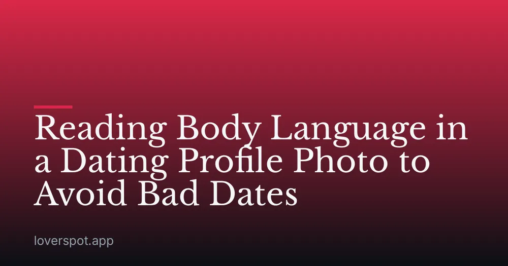 Reading Body Language in a Dating Profile Photo to Avoid Bad Dates