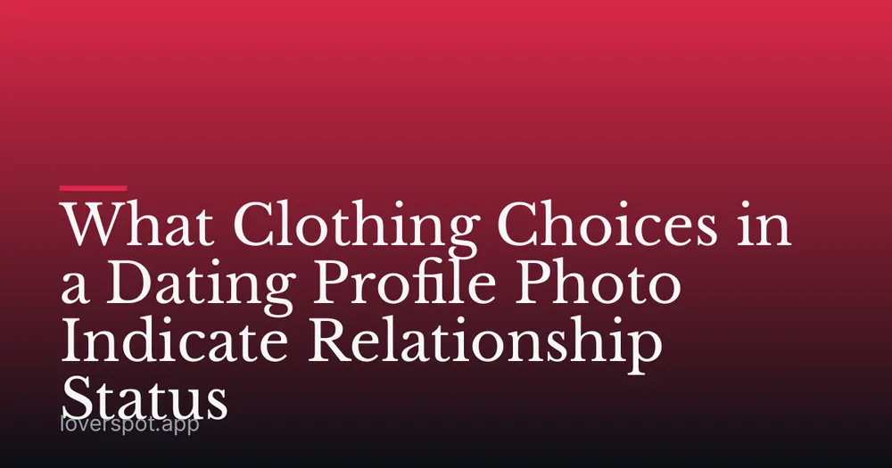 What Clothing Choices in a Dating Profile Photo Indicate Relationship Status