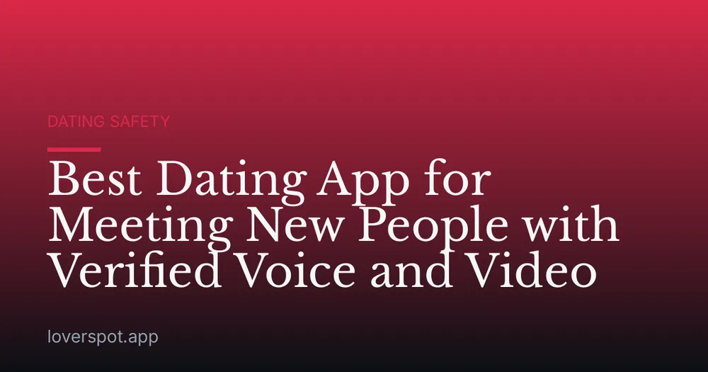 Best Dating App for Meeting New People with Verified Voice and Video