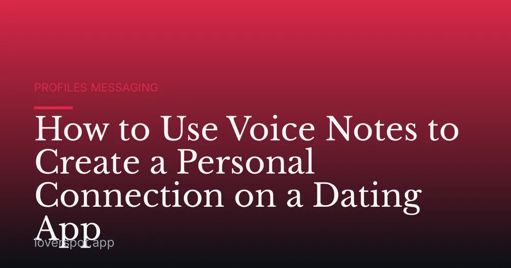 How to Use Voice Notes to Create a Personal Connection on a Dating App