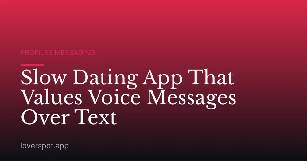 Slow Dating App That Values Voice Messages Over Text