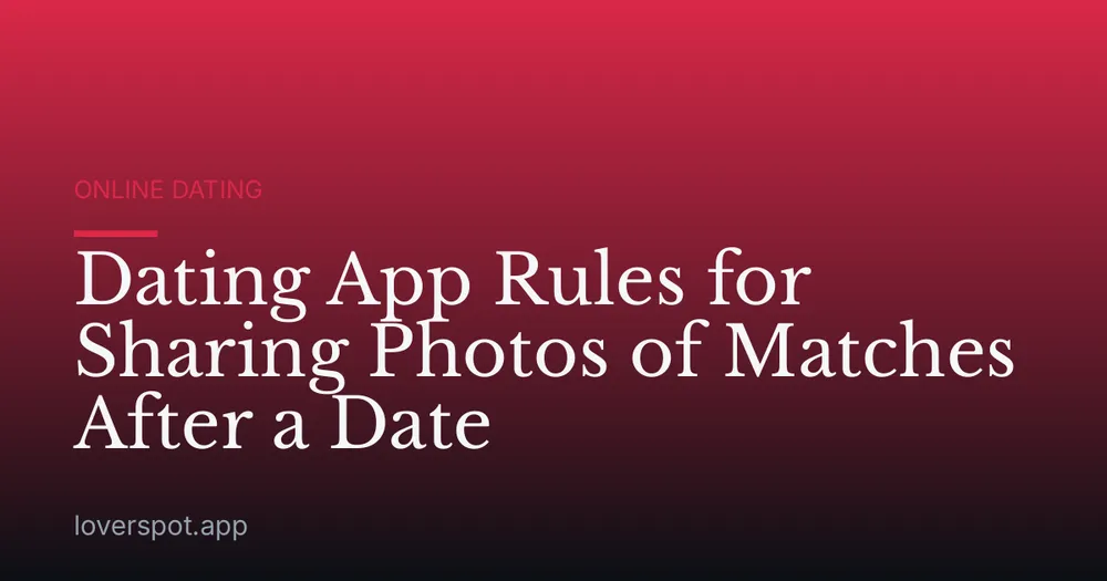 Dating App Rules for Sharing Photos of Matches After a Date